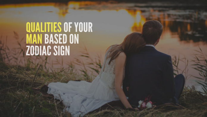 qualities of your man based on zodiac sign